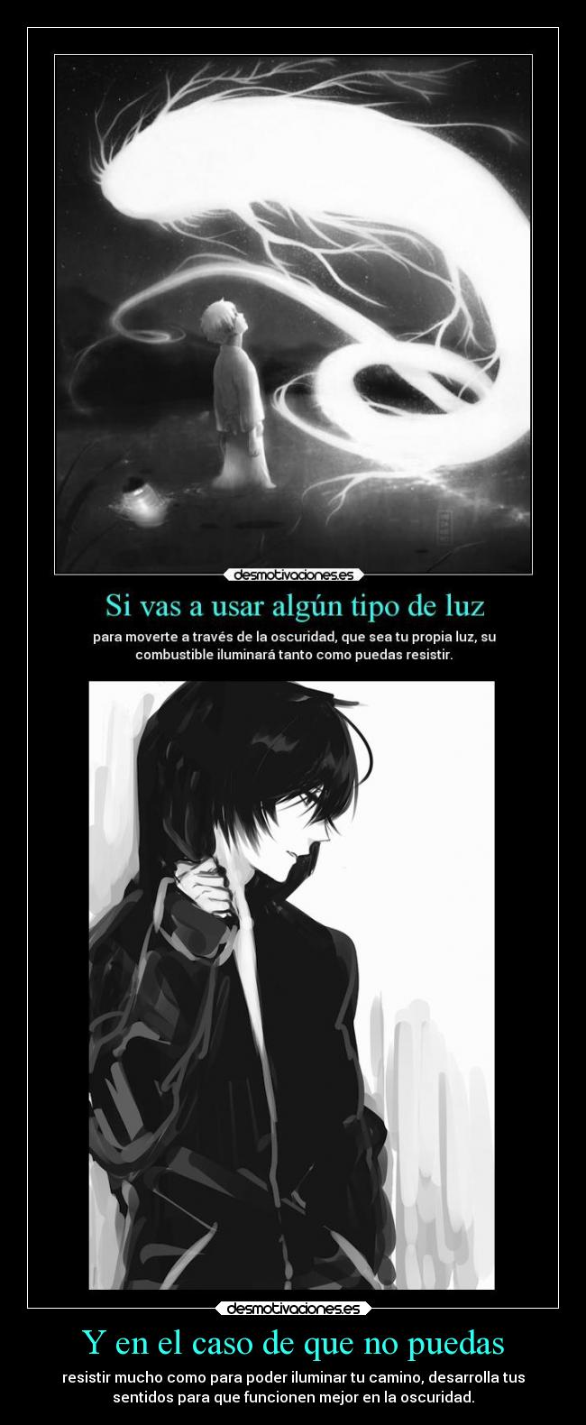 Y en el caso de que no puedas - resistir mucho como para poder iluminar tu camino, desarrolla tus
sentidos para que funcionen mejor en la oscuridad.