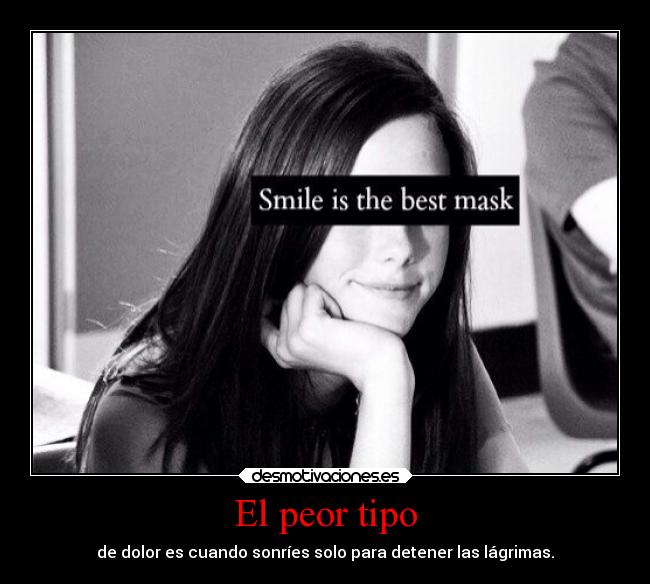 El peor tipo - de dolor es cuando sonríes solo para detener las lágrimas.