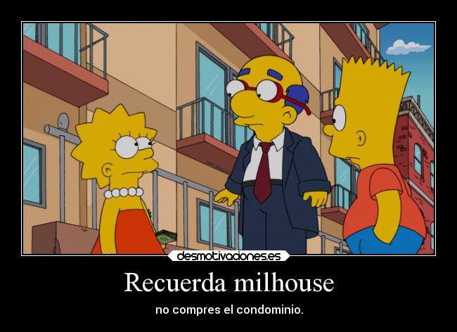 Recuerda milhouse - no compres el condominio.