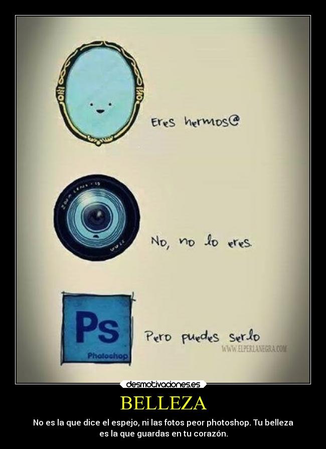 BELLEZA - No es la que dice el espejo, ni las fotos peor photoshop. Tu belleza
es la que guardas en tu corazón.