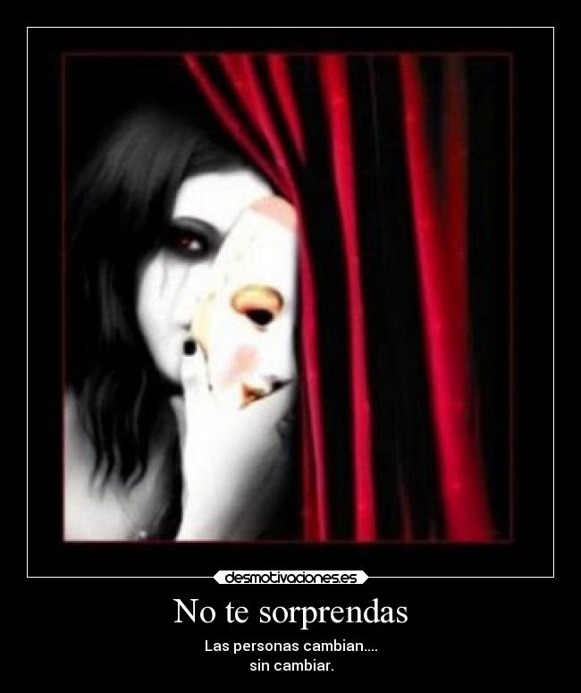 No te sorprendas - Las personas cambian....
sin cambiar.