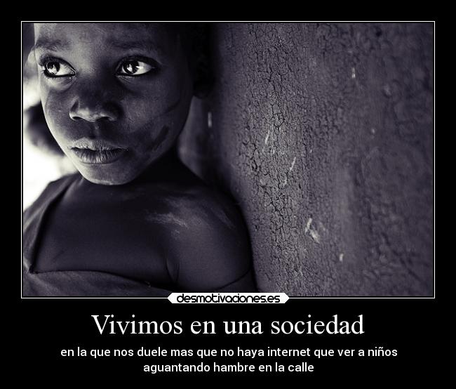carteles sociedad internet infancia tristeza dolor ayuda vida sociedad pobreza ninos calle hambre hambruna desmotivaciones