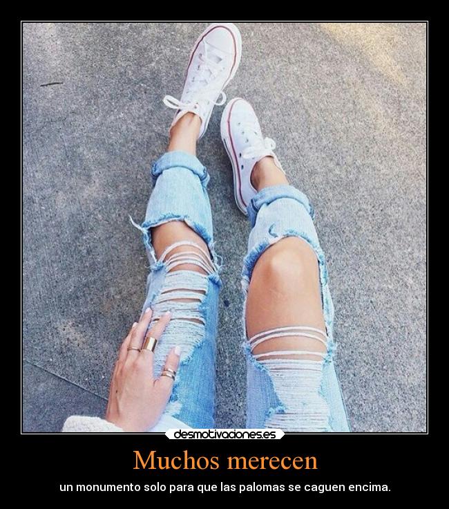 Muchos merecen - un monumento solo para que las palomas se caguen encima.