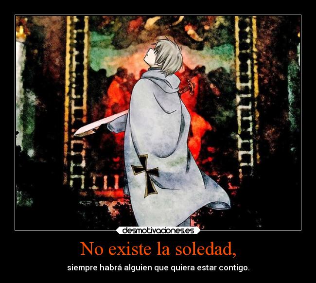 No existe la soledad, - siempre habrá alguien que quiera estar contigo.