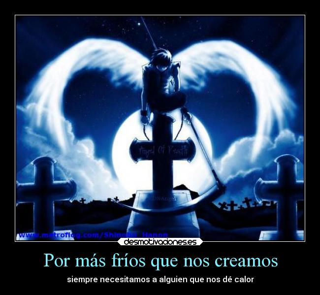 Por más fríos que nos creamos - siempre necesitamos a alguien que nos dé calor