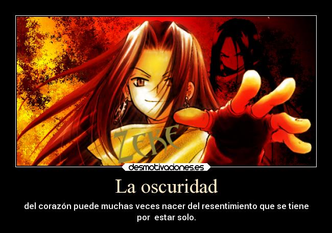 La oscuridad - del corazón puede muchas veces nacer del resentimiento que se tiene
por  estar solo.