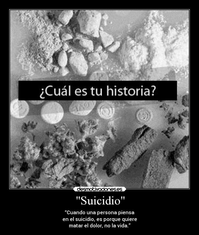 Suicidio - “Cuando una persona piensa
en el suicidio, es porque quiere
matar el dolor, no la vida.”