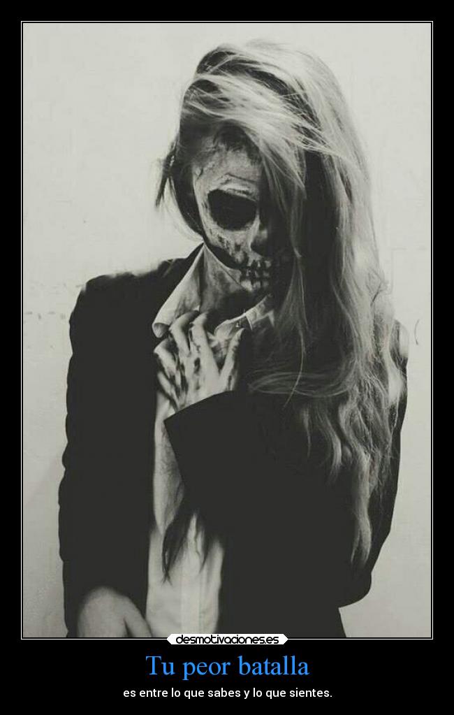 Tu peor batalla - es entre lo que sabes y lo que sientes.