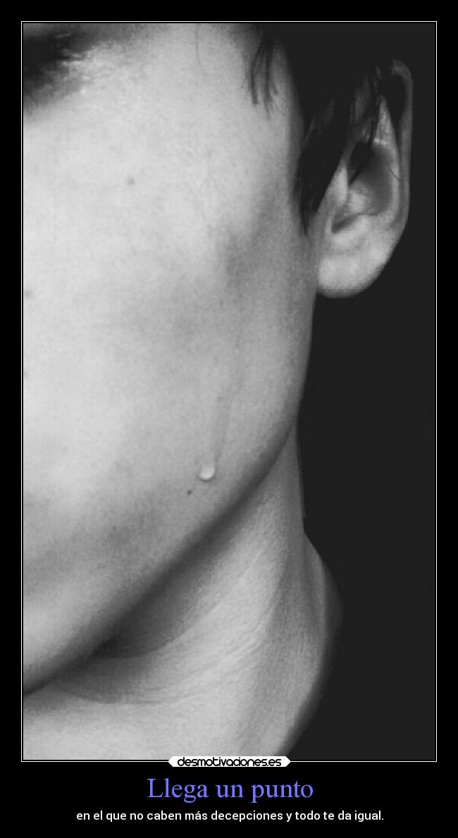 Llega un punto - en el que no caben más decepciones y todo te da igual.