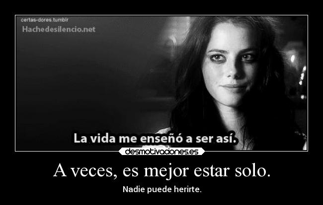 A veces, es mejor estar solo. - Nadie puede herirte.