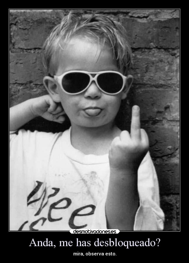 Anda, me has desbloqueado? - mira, observa esto.
