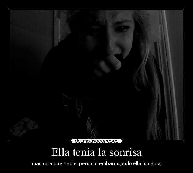 Ella tenía la sonrisa - más rota que nadie, pero sin embargo, solo ella lo sabía.