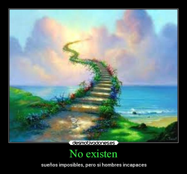 No existen - sueños imposibles, pero si hombres incapaces