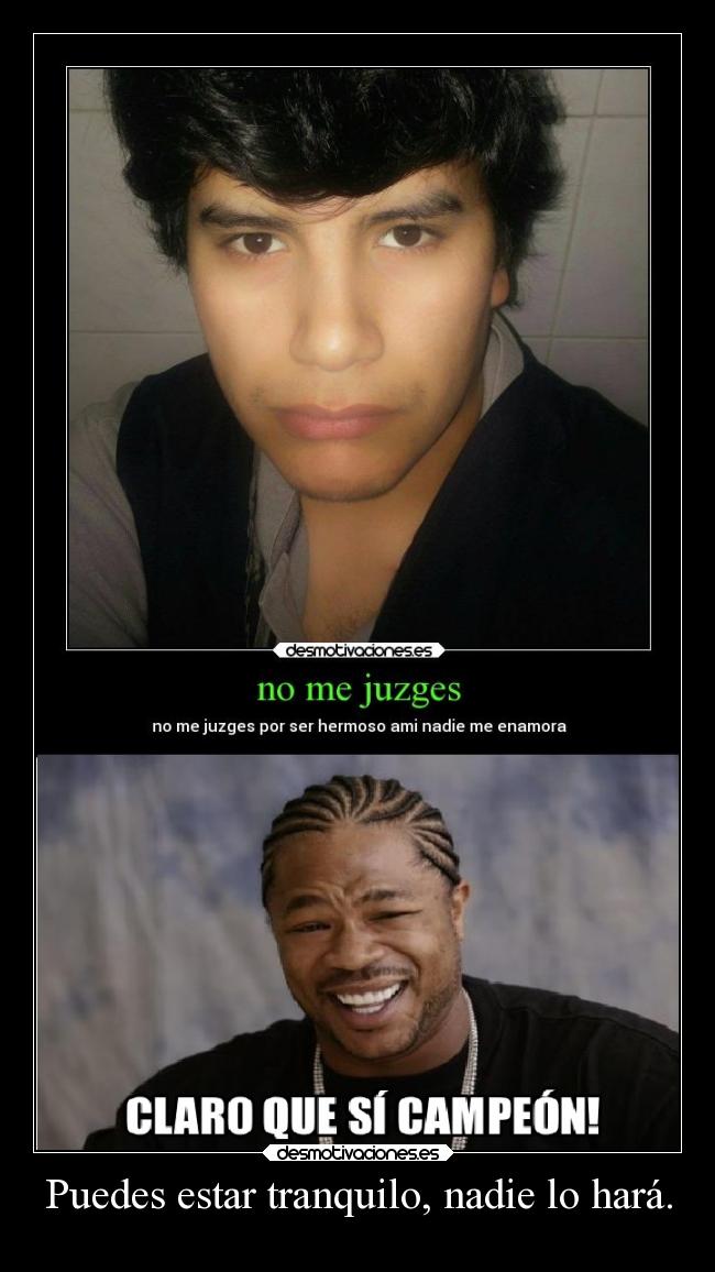 Puedes estar tranquilo, nadie lo hará. -