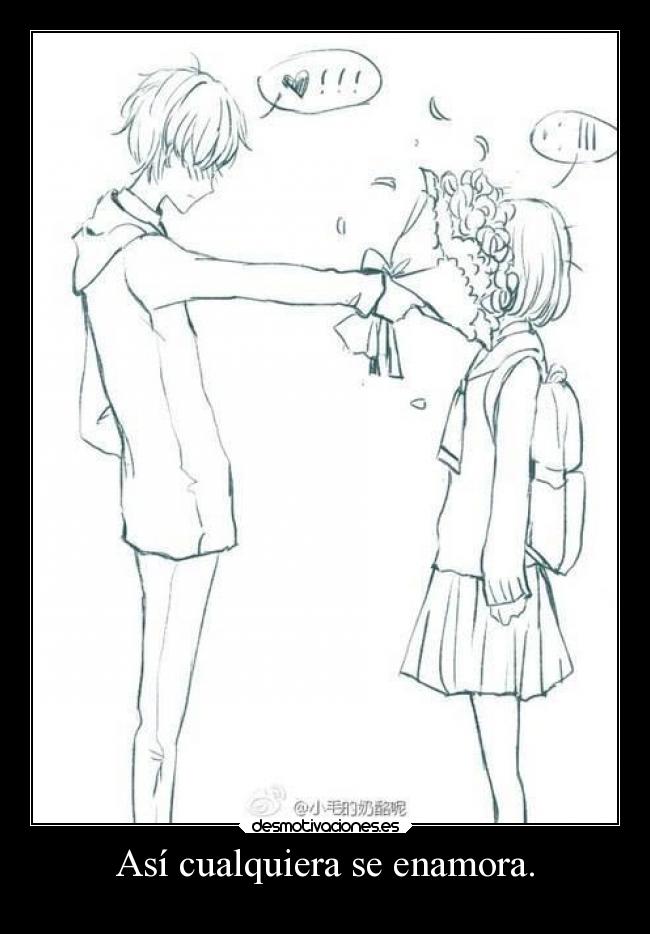 Así cualquiera se enamora. -