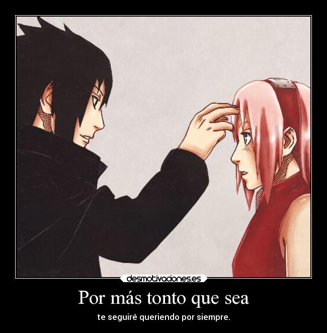 Por más tonto que sea - te seguiré queriendo por siempre.