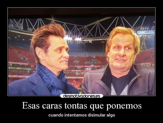 Esas caras tontas que ponemos - cuando intentamos disimular algo