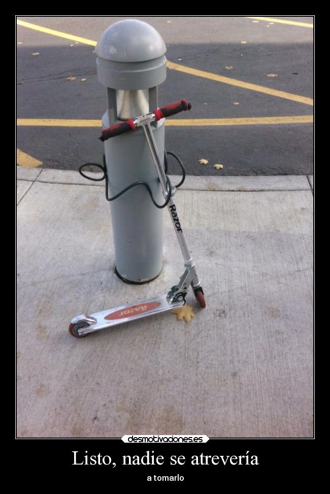 Listo, nadie se atrevería -