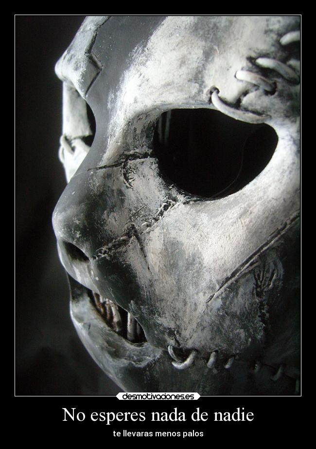 No esperes nada de nadie - te llevaras menos palos