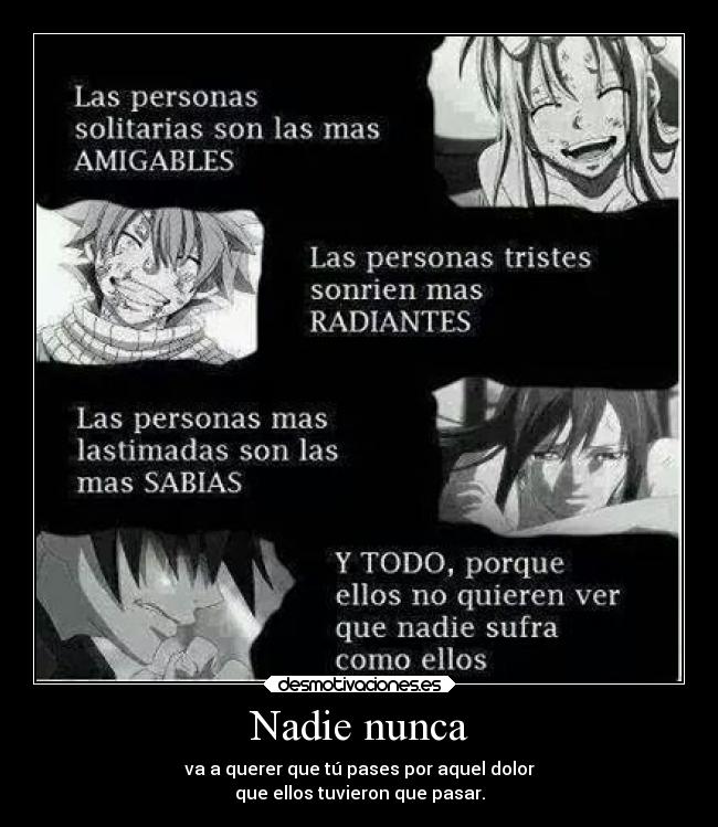 Nadie nunca - va a querer que tú pases por aquel dolor
que ellos tuvieron que pasar.