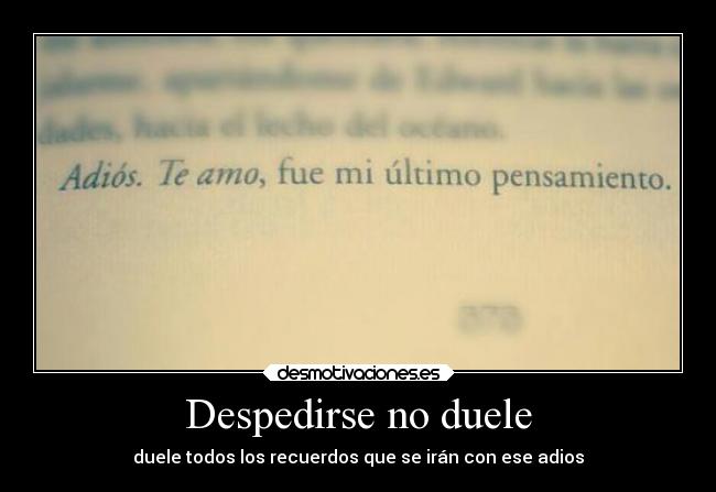Despedirse no duele - duele todos los recuerdos que se irán con ese adios