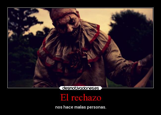 El rechazo - nos hace malas personas.