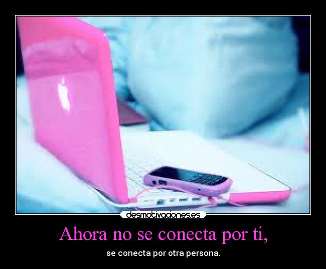 Ahora no se conecta por ti, - se conecta por otra persona.