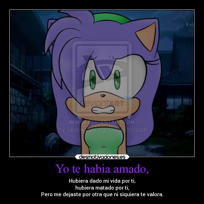 Yo te habia amado, - Hubiera dado mi vida por ti,
hubiera matado por ti,
Pero me dejaste por otra que ni siquiera te valora.