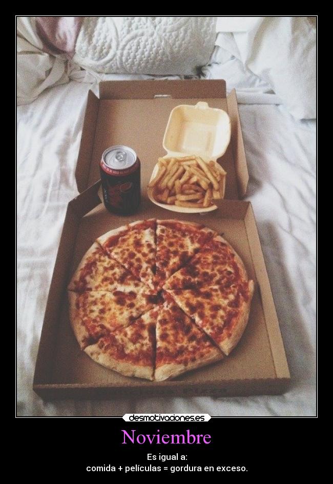 Noviembre - Es igual a:
comida + películas = gordura en exceso.