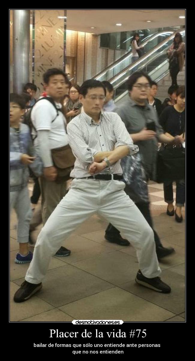 Placer de la vida #75 - bailar de formas que sólo uno entiende ante personas 
que no nos entienden