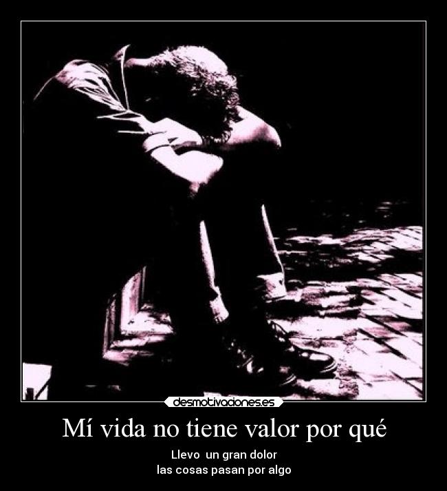 Mí vida no tiene valor por qué -