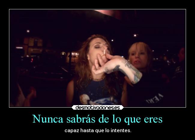 Nunca sabrás de lo que eres - capaz hasta que lo intentes.