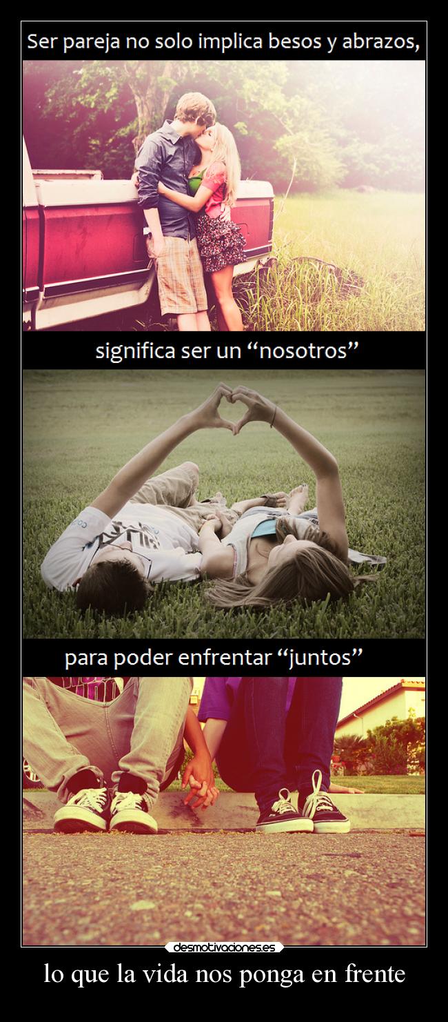 lo que la vida nos ponga en frente -