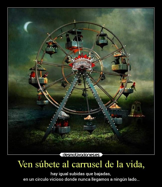 Ven súbete al carrusel de la vida, - 