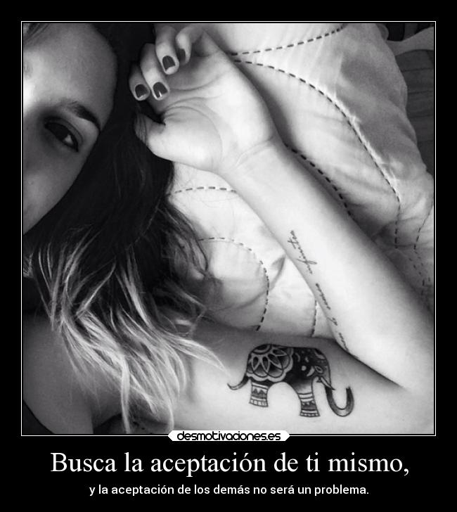 Busca la aceptación de ti mismo, - 