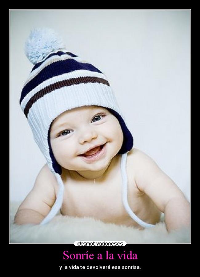 Sonríe a la vida - y la vida te devolverá esa sonrisa.