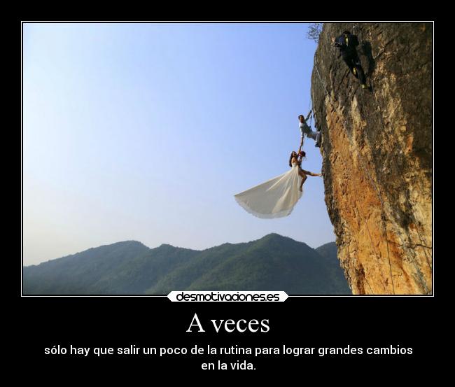 A veces - sólo hay que salir un poco de la rutina para lograr grandes cambios
en la vida.