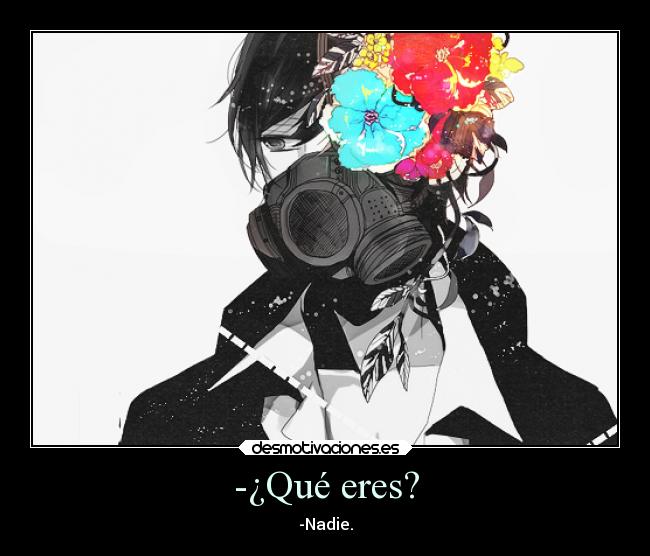 -¿Qué eres? - -Nadie.