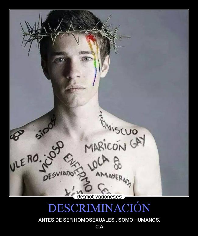 DESCRIMINACIÓN - ANTES DE SER HOMOSEXUALES , SOMO HUMANOS.
C.A