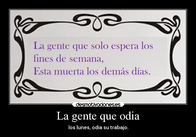 La gente que odia - los lunes, odia su trabajo.