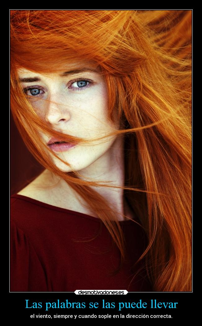 Las palabras se las puede llevar - el viento, siempre y cuando sople en la dirección correcta.