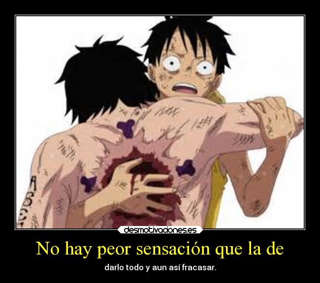 No hay peor sensación que la de - darlo todo y aun así fracasar.