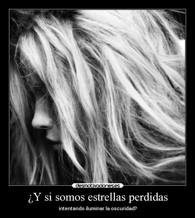 ¿Y si somos estrellas perdidas - intentando iluminar la oscuridad?