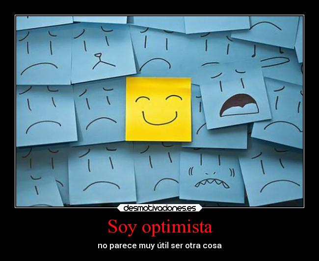Soy optimista - no parece muy útil ser otra cosa