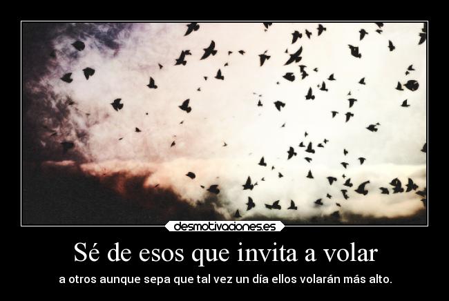 Sé de esos que invita a volar -