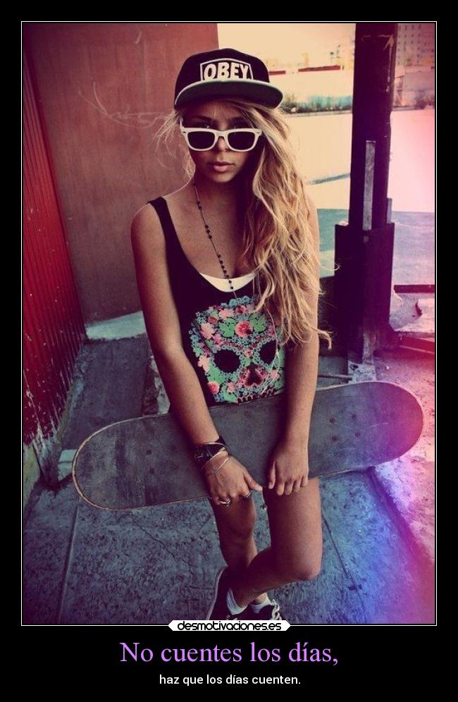 No cuentes los días, - haz que los días cuenten.