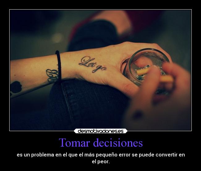 Tomar decisiones - es un problema en el que el más pequeño error se puede convertir en
el peor.