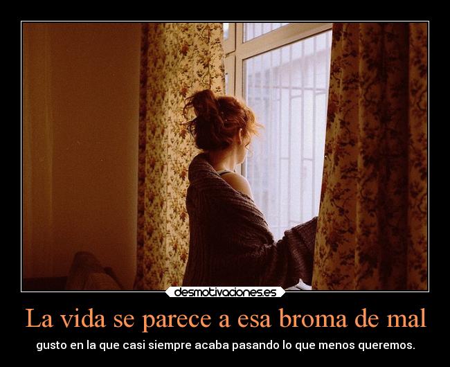 La vida se parece a esa broma de mal -