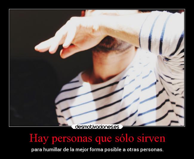 Hay personas que sólo sirven -