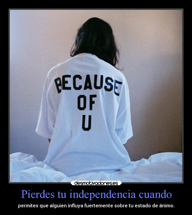 Pierdes tu independencia cuando - 